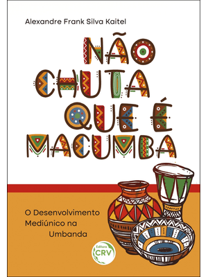 Não Chuta Que É Macumba: o Desenvolvimento Mediúnico na Umbanda
