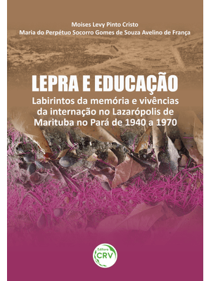Lepra e Educação: Labirintos da Memória e Vivências da Internação no Lazarópolis de Marituba no Pará