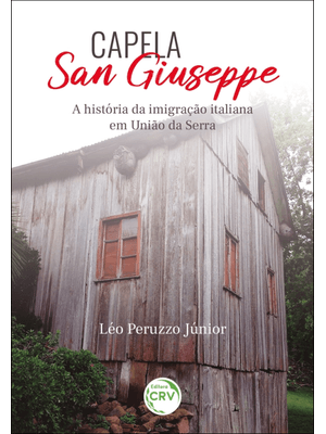 Capela San Giuseppe a História da Imigração Italiana em União da Serra