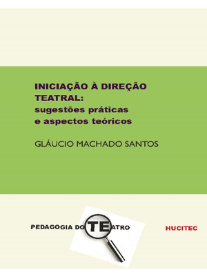 Iniciação À Direção Teatral: Sugestões Práticas e Aspectos Teóricos