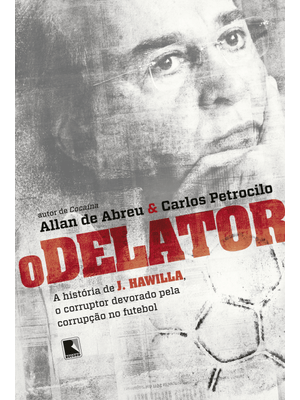 O Delator: a História de J. Hawilla, o Corruptor Devorado pela Corrupção no Futebol