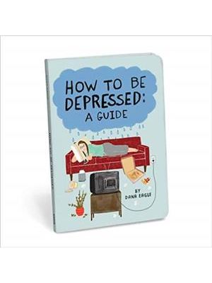 How To Be Depressed - a Guide