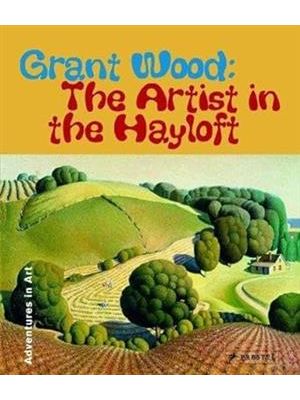 Grant Wood: The Artist in The Hayloft - Adventures in Art