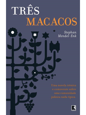 Três Macacos: Uma Novela Irônica e Comovente sobre Uma Comunidade Judaica Nada Típica: Uma Novela Ir