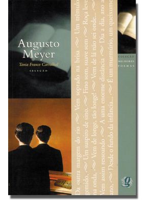 Melhores Poemas Augusto Meyer: Seleção e Prefácio: Tania Franco Carvalhal