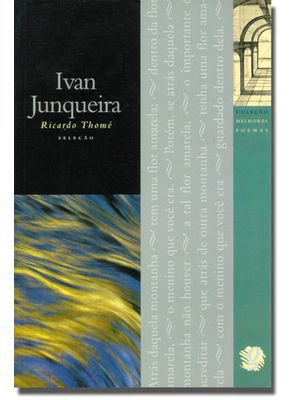Melhores Poemas Ivan Junqueira: Seleção e Prefácio: Ricardo Thomé