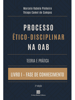 Processo Ético-Disciplinar na Oab Teoria e Prática: Livro I - Fase de Conhecimento