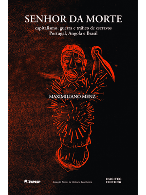 Senhor da Morte: Capitalismo, Guerra e Tráfico de Escravos - Portugal, Angola e Brasil (1640- 1770)