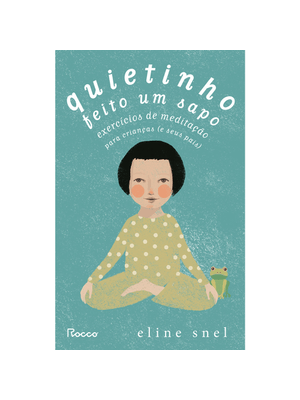 Quietinho Feito Um Sapo: Exercícios de Meditação para Crianças (E Seus Pais)