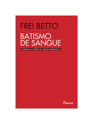 Batismo de Sangue: Guerrilha e Morte de Carlos Marighella