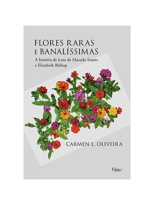 Flores Raras e Banalíssimas: a História de Lota de Macedo Soares e Elizabeth Bishop