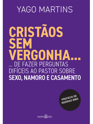 Cristãos sem Vergonha...: ... de Fazer Perguntas Difíceis Ao Pastor sobre Sexo, Namoro e Casamento