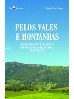 Pelos Vales e Montanhas: Visitas Pastorais de Dois Bispos Reformadores Ao Sul de Minas no Século Xix