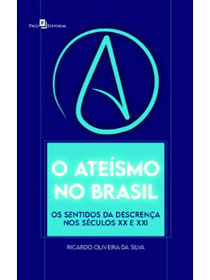 O Ateísmo no Brasil: os Sentidos da Descrença nos Séculos Xx e Xxi
