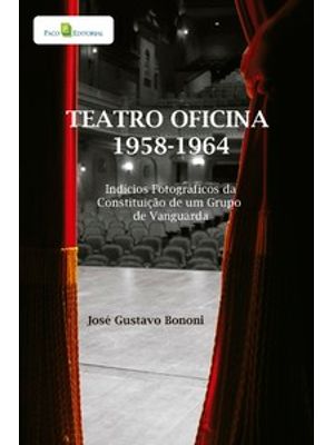 Teatro Oficina - 1958-1964: Indícios Fotográficos da Constituição de Um Grupo de Vanguarda
