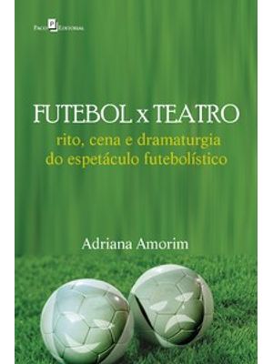 Futebol X Teatro: Rito, Cena e Dramaturgia do Espetáculo Futebolístico