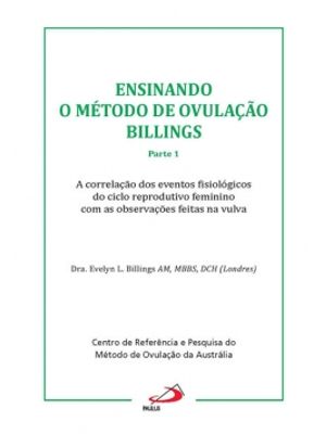 Ensinando o Método de Ovulação Billings: Parte 1 - a Correlação dos Efeitos Fisiológicos do Ciclo Re