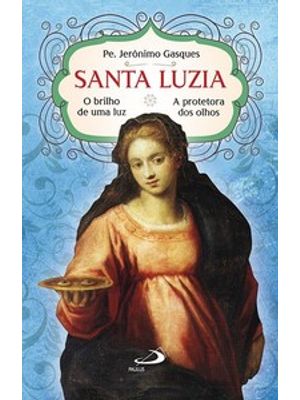 Santa Luzia - o Brilho de Uma Luz: o Brilho de Uma Luz - a Protetora dos Olhos