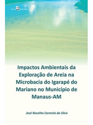 Impactos Ambientais da Exploração de Areia na Microbacia do Igarapé do Mariano no Município de Manau