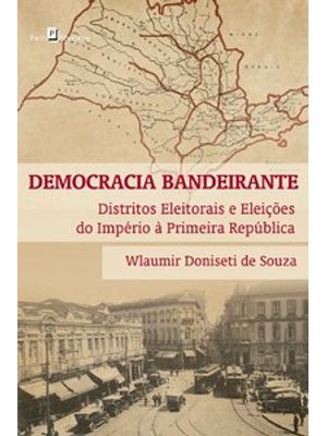Democracia Bandeirante: Distritos Eleitorais e Eleições do Império À Primeira República