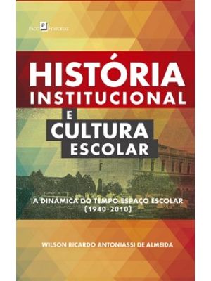 História Institucional e Cultura Escolar: a Dinâmica do Tempo-Espaço Escolar (1940-2010)