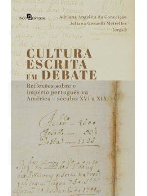Cultura Escrita em Debate: Reflexões sobre o Império Português na América - Séculos Xvi a Xix