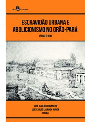Escravidão Urbana e Abolicionismo no Grão-Pará: Século Xix