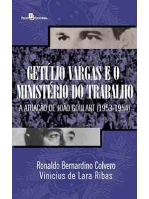 Getúlio Vargas e o Ministério do Trabalho: a Atuação de João Goulart (1953-1954)