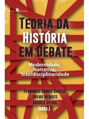 Teoria da História em Debate: Modernidade, Narrativa, Interdisciplinaridade