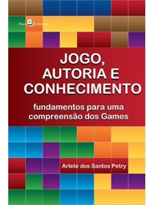 Jogo, Autoria e Conhecimento: Fundamentos para Uma Compreensão dos Games