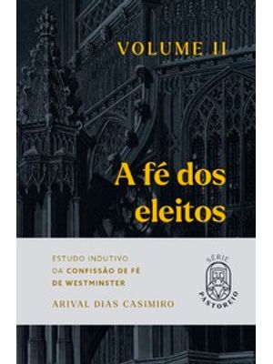 A Fé dos Eleitos 2: Estudo Indutivo da Confissão de Fé de Westminster