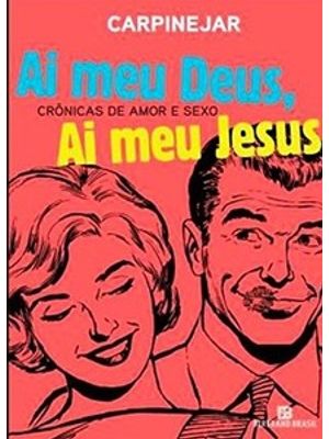 Ai Meu Deus, Ai Meu Jesus: Crônicas de Amor e Sexo