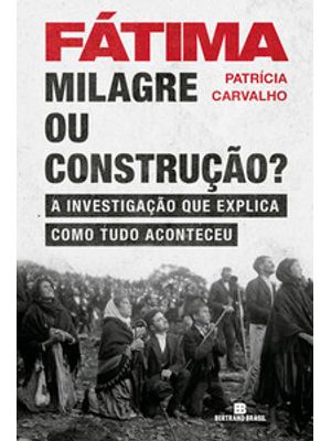 Fátima: Milagre Ou Construção?