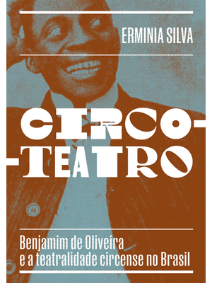 Circo-Teatro (Com Capa Variante): Benjamim de Oliveira e a Teatralidade Circense no Brasil