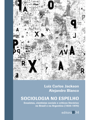 Sociologia no Espelho: Ensaístas, Cientistas Sociais e Críticos Literários no Brasil e na Argentina