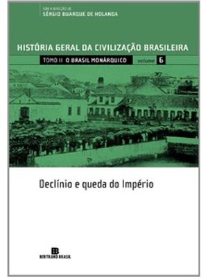 História Geral da Civilização Brasileira - Tomo Ii - o Brasil Monárquico: Declínio e Queda do Impéri