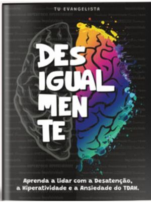 Desigualmente: Aprenda a Lidar com a Desatenção, a Hiperatividade e a Ansiedade do Tdah