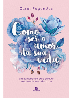 Como Ser o Amor da Sua Vida: Um Guia Prático para Cultivar a Autoestima no Dia a Dia