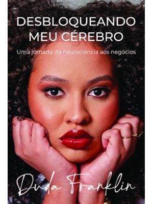 Desbloqueando Meu Cérebro: Uma Jornada da Neurociência Aos Negócios