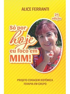 Só por Hoje Eu Foco em Mim!: Projeto Coragem Sistêmica: Terapia em Grupo
