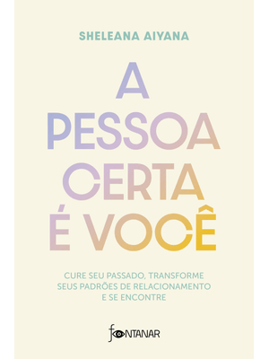 A Pessoa Certa É Você: Cure Seu Passado, Transforme Seus Padrões de Relacionamento e Se Encontre