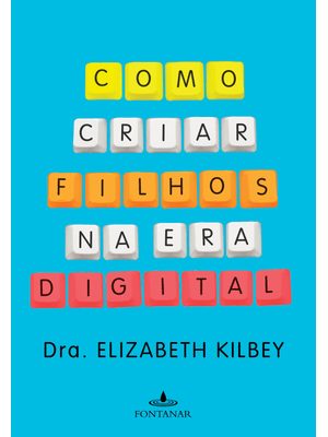 Como Criar Filhos na Era Digital