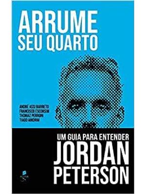 Arrume Seu Quarto - Um Guia para Entender Jordan Peterson
