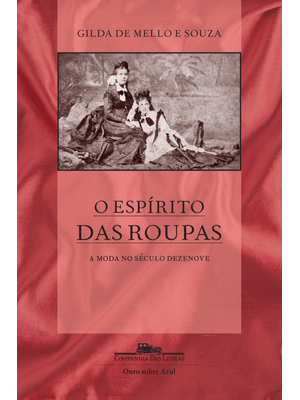 O Espírito das Roupas (Nova Edição): a Moda no Século Dezenove