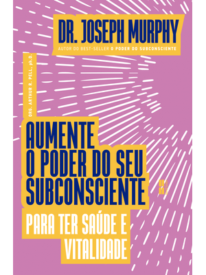 Aumente o Poder do Seu Subconsciente para Ter Saúde e Vitalidade