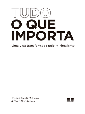 Tudo o Que Importa: Uma Vida Transformada pelo Minimalismo