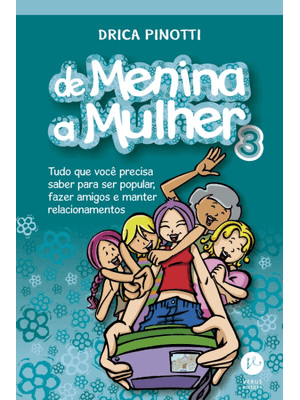 De Menina a Mulher 3: Tudo o Que Você Precisa Saber para Ser Popular, Fazer Amigos e Manter Relacion
