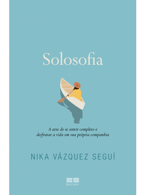 Solosofia: a Arte de Se Sentir Completo e Desfrutar a Vida em Sua Própria Companhia