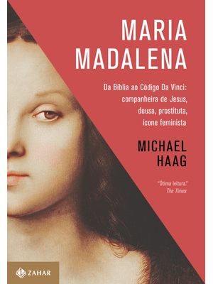 Maria Madalena: da Bíblia Ao Código da Vinci: Companheira de Jesus, Deusa, Prostituta e Ícone Femini
