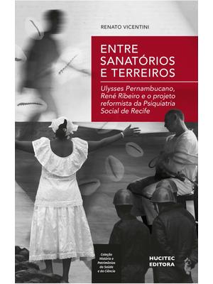Entre Sanatórios e Terreiros: Ulysses Pernambucano, René Ribeiro e o Projeto Reformista da Psiquiatr